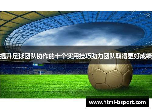 提升足球团队协作的十个实用技巧助力团队取得更好成绩
