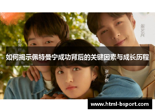 如何揭示佩特曼宁成功背后的关键因素与成长历程